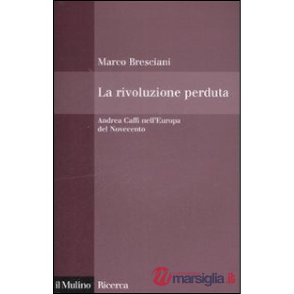 Rivoluzione perduta. Andrea Caffi nell'Europa del Novecento (La)