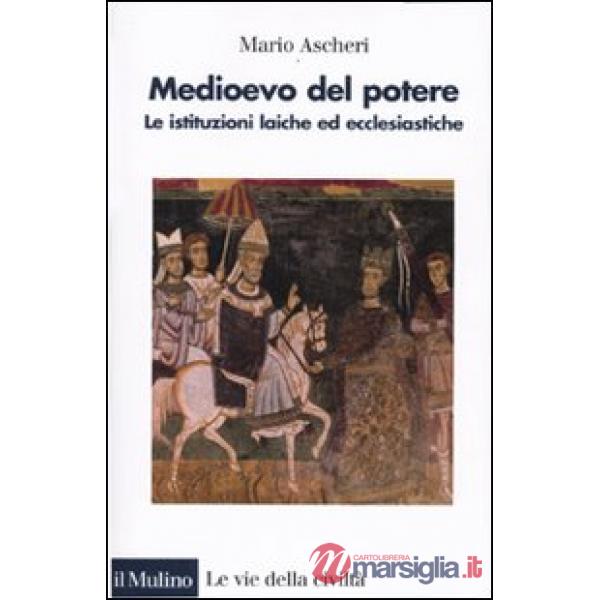 Medioevo del potere. Le istituzioni laiche ed ecclesiastiche