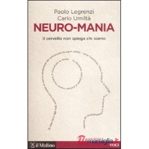 Neuro-mania. Il cervello non spiega chi siamo
