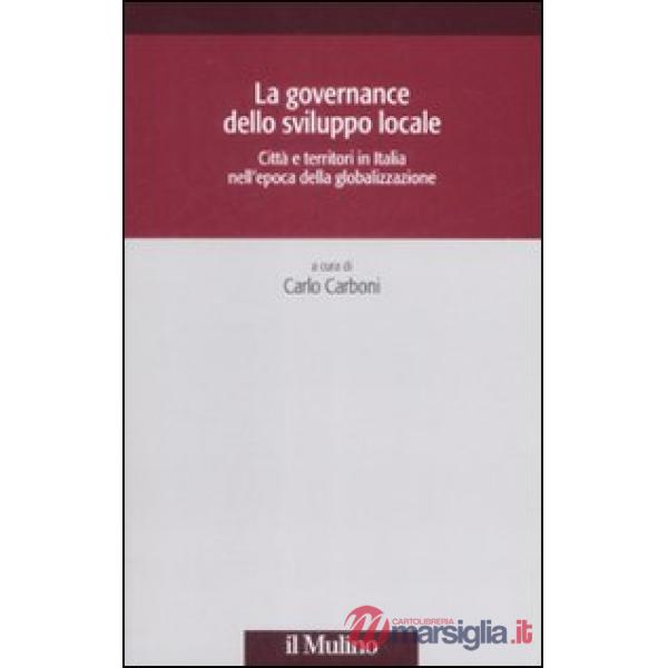 Governance dello sviluppo locale. Città e territori in Italia nell'epoca della globalizzazione (La)