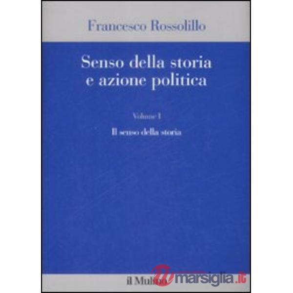 Senso della storia e azione politica. Vol. 1: Il senso della storia