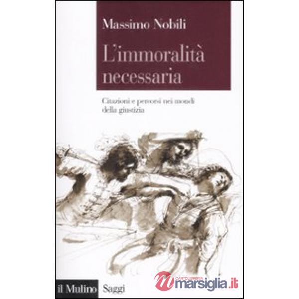 Immoralità necessaria. Citazioni e percorsi nei mondi della giustizia (L')