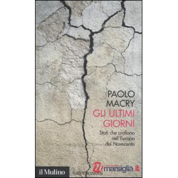 Ultimi giorni. Stati che crollano nell'Europa del Novecento (Gli)
