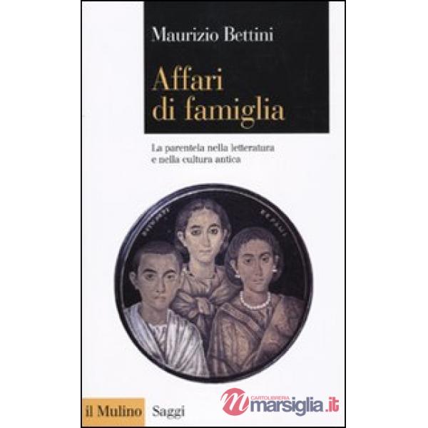 Affari di famiglia. La parentela nella letteratura e nella cultura antica