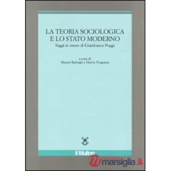 Teoria sociologica e lo stato moderno. Saggi in onore di Gianfranco Poggi (La)