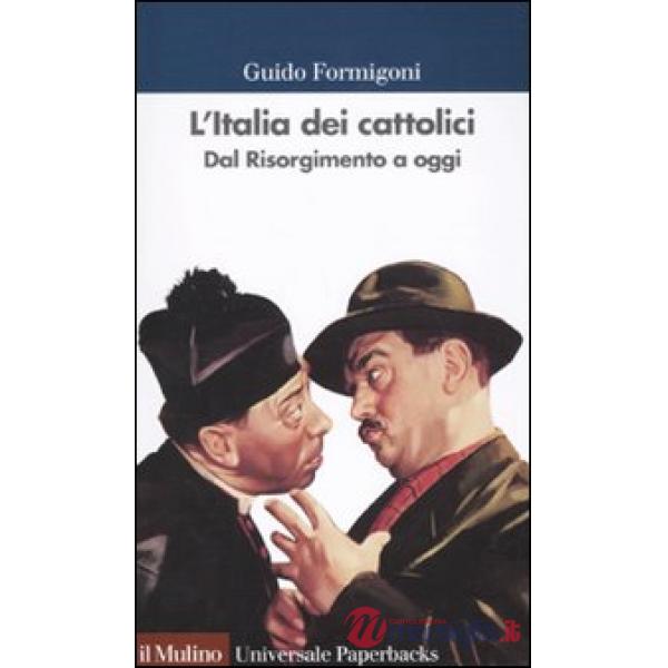 Italia dei cattolici. Dal Risorgimento a oggi (L')