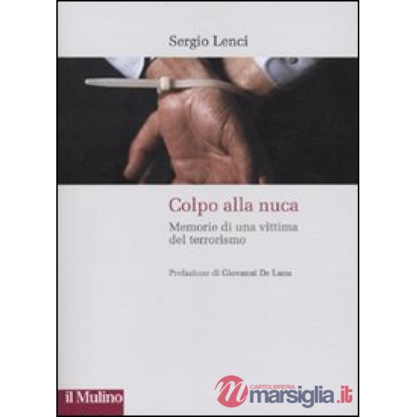 Colpo alla nuca. Memorie di una vittima del terrorismo