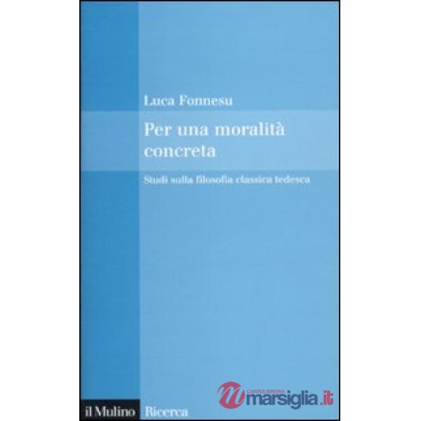 Per una moralità concreta. Studi sulla filosofia classica tedesca