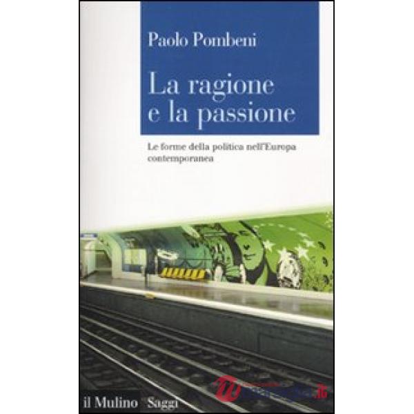 Ragione e la passione. Le forme della politica nell'Europa contemporanea (La)