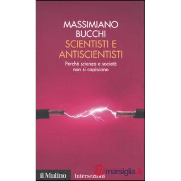 Scientisti e antiscientisti. Perché scienza e società non si capiscono