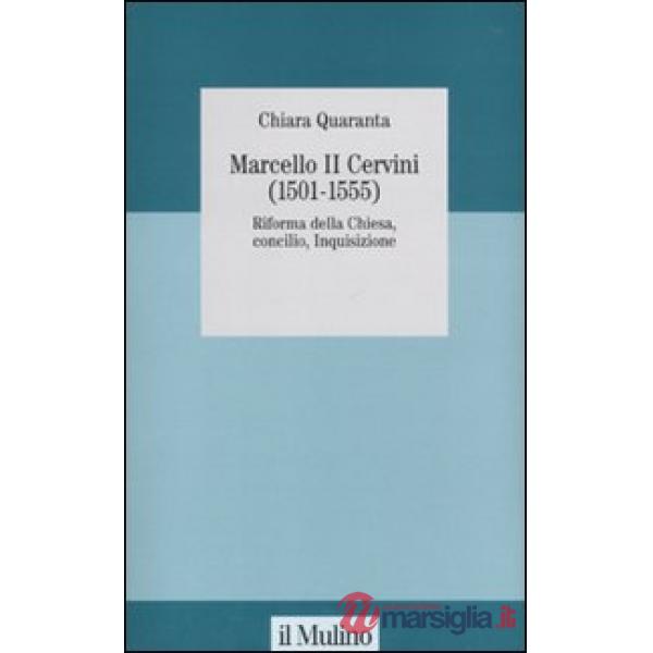 Marcello II Cervini (1501-1555). Riforma della Chiesa, Concilio, Inquisizione