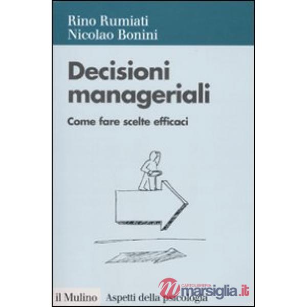 Decisioni manageriali. Come fare scelte efficaci