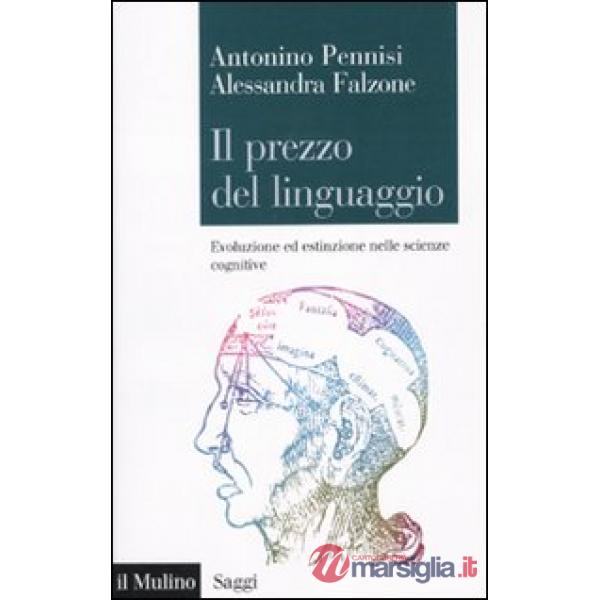 Prezzo del linguaggio. Evoluzione ed estinzione nelle scienze cognitive (Il)