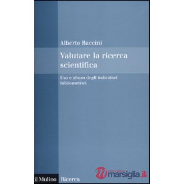 Valutare la ricerca scientifica. Uso e abuso degli indicatori bibliometrici