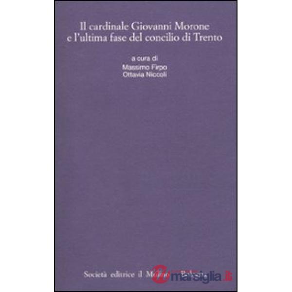 Cardinale Giovanni Morone e l'ultima fase del Concilio di Trento (Il)