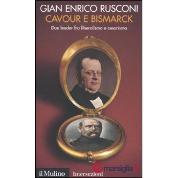 Cavour e Bismarck. Due leader fra liberalismo e cesarismo