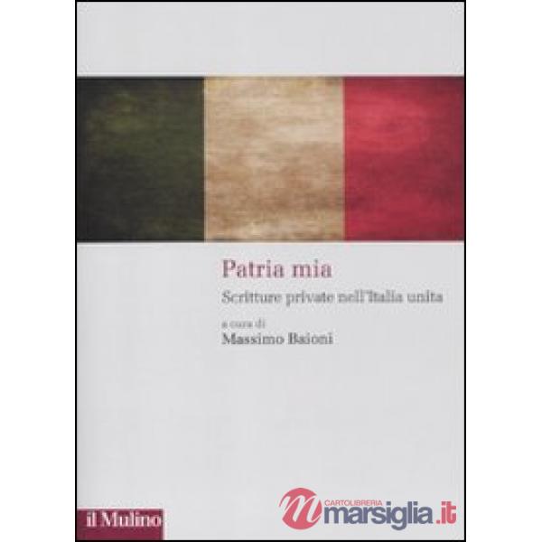 Patria mia. Scritture private nell'Italia unita