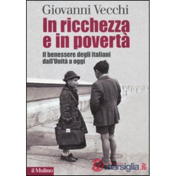 In ricchezza e in povertà. Il benessere degli italiani dall'Unità a oggi