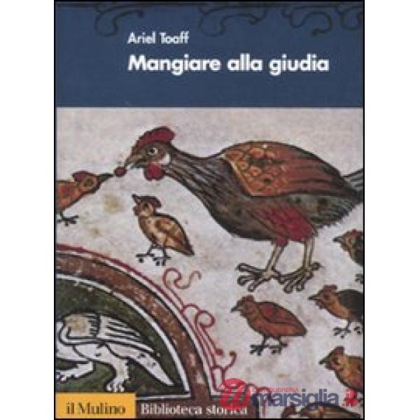 Mangiare alla giudia. Cucine ebraiche dal Rinascimento all'età moderna