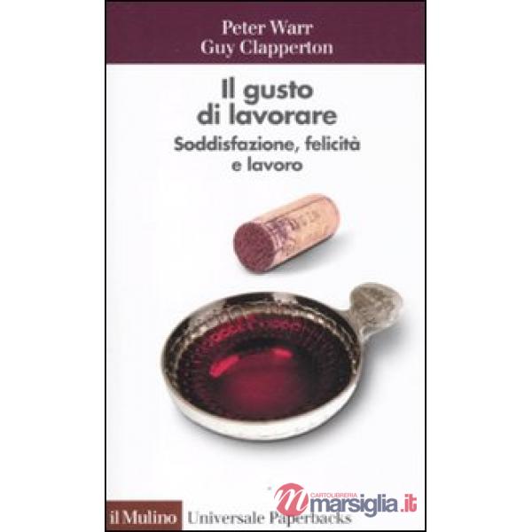 Gusto di lavorare. Soddisfazione, felicità e lavoro (Il)