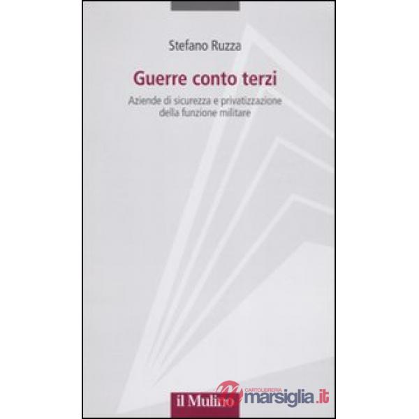 Guerre conto terzi. Aziende di sicurezza e privatizzazione della funzione milita