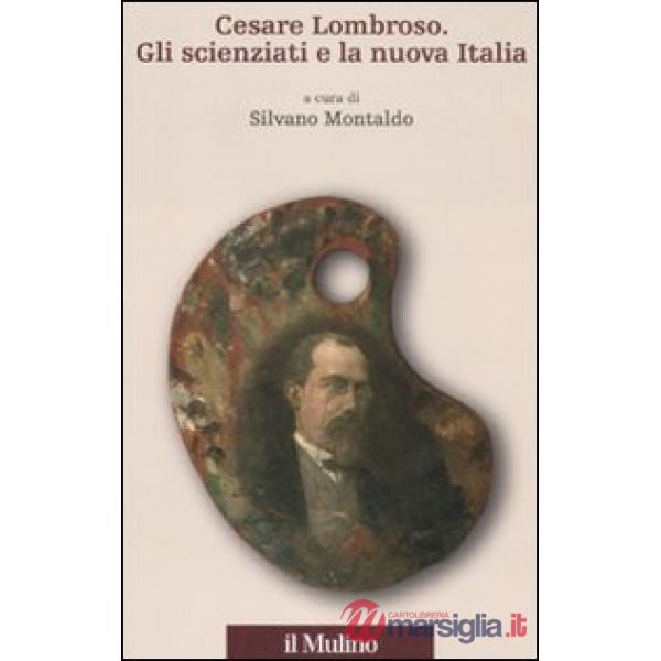 Cesare Lombroso. Gli scienziati e la nuova Italia