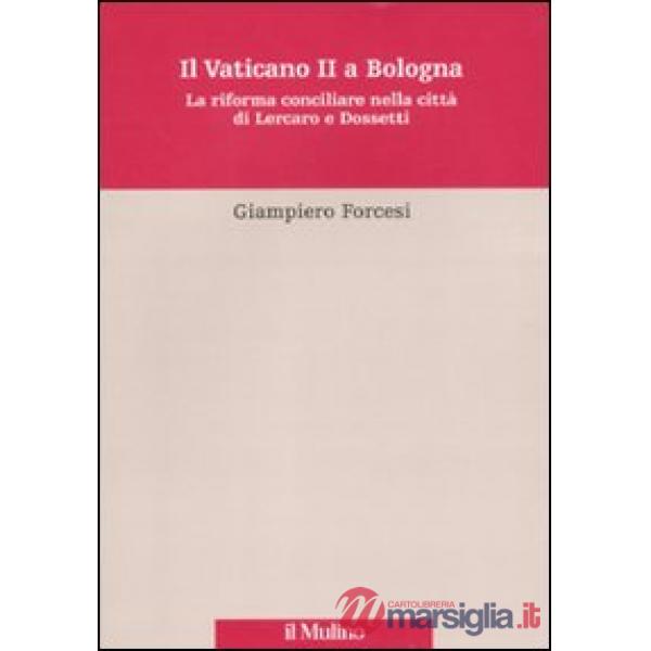 Vaticano II a Bologna. La riforma conciliare nella città di Lercaro e di Dossett