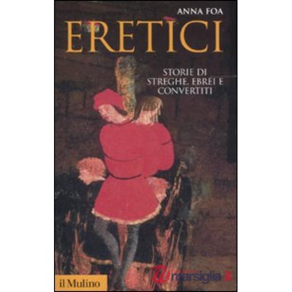 Eretici. Storie di streghe, ebrei e convertiti