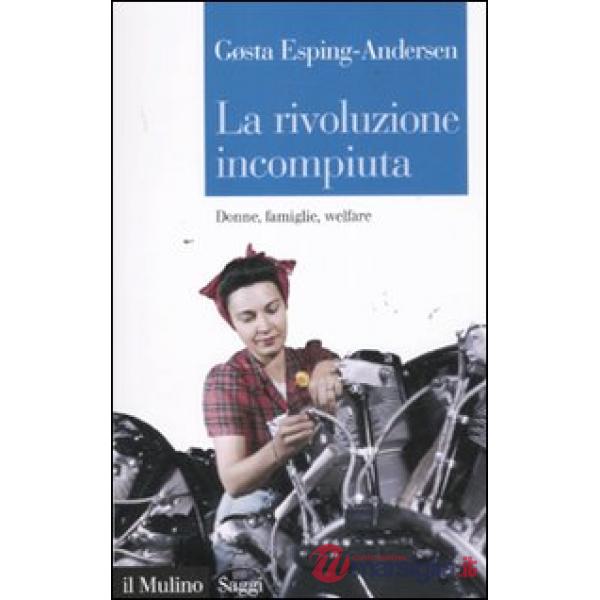 Rivoluzione incompiuta. Donne, famiglie, welfare (La)