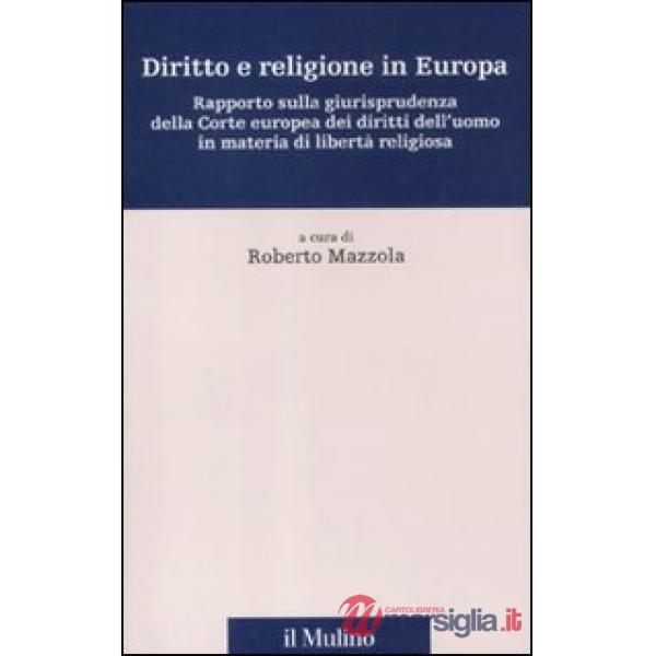 Diritto e religione in Europa. Rapporto sulla giurisprudenza della Corte europea dei diritti dell'uomo in materia di libertà rel
