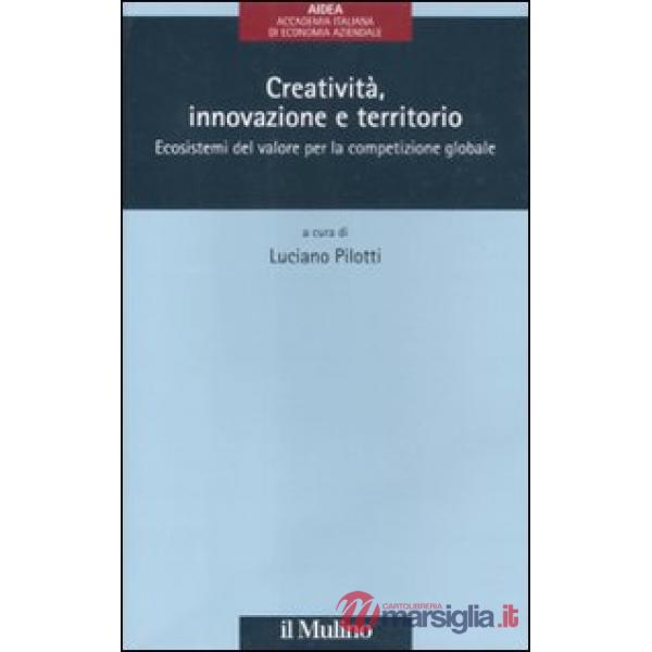 Creatività, innovazione e territorio. Ecosistemi del valore per la competizione globale