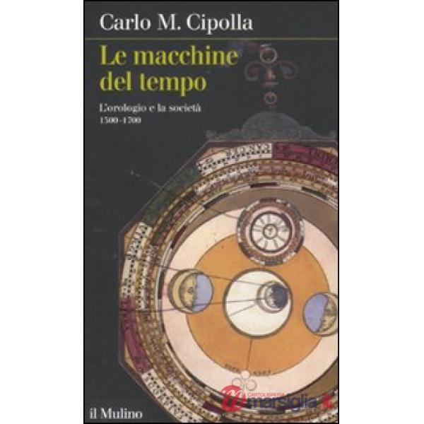 Macchine del tempo. L'orologio e la società (1300-1700) (Le)
