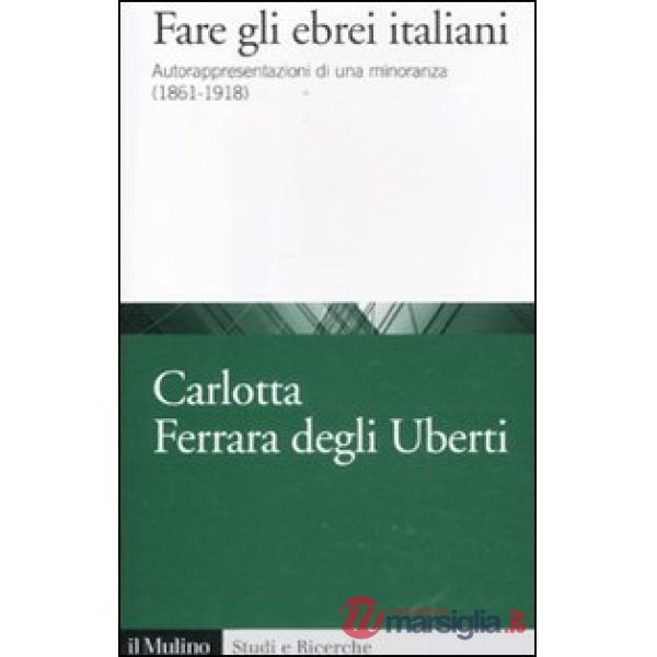Fare gli ebrei italiani. Autorappresentazione di una minoranza (1861-1918)