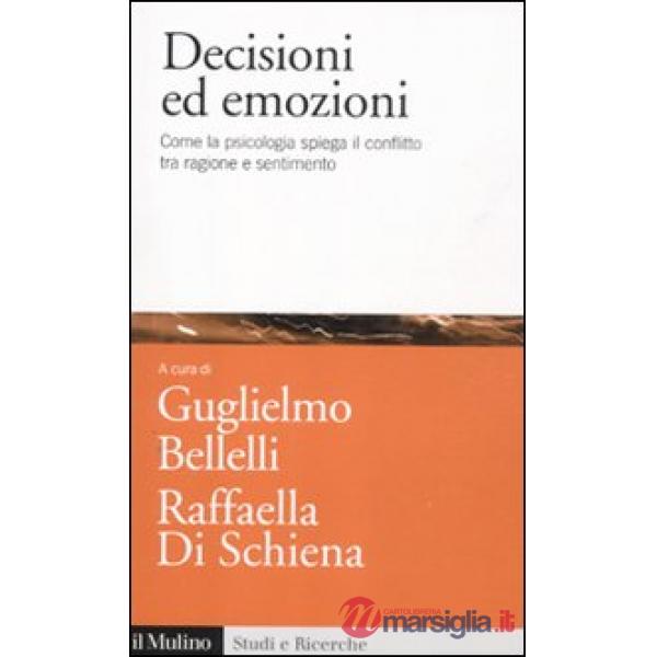 Decisioni ed emozioni. Come la psicologia spiega il conflitto tra ragione e sent