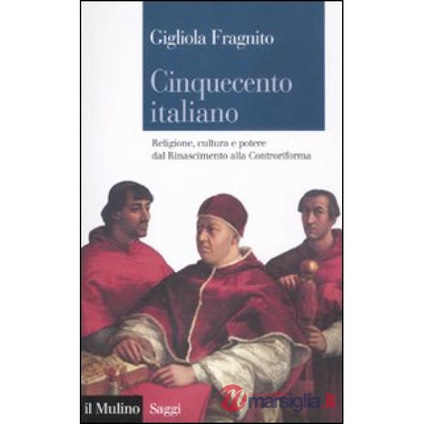 Cinquecento italiano. Religione, cultura e potere dal Rinascimento alla Controriforma