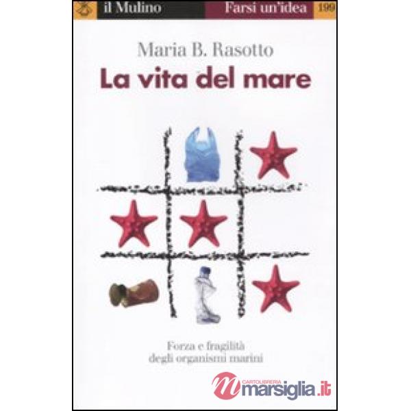 Vita del mare. Forza e fragilità degli organismi marini (La)