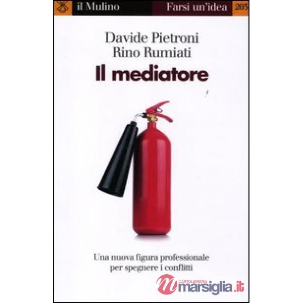Mediatore. Una nuova figura professionale per spegnare i conflitti (Il)