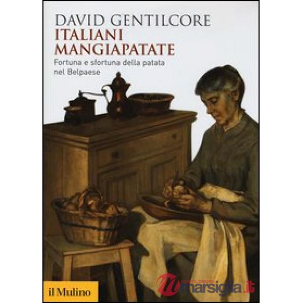 Italiani mangiapatate. Fortuna e sfortuna della patata nel Belpaese