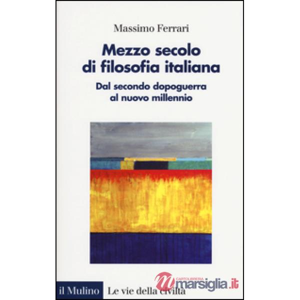 Mezzo secolo di filosofia italiana. Dal secondo dopoguerra al nuovo millennio