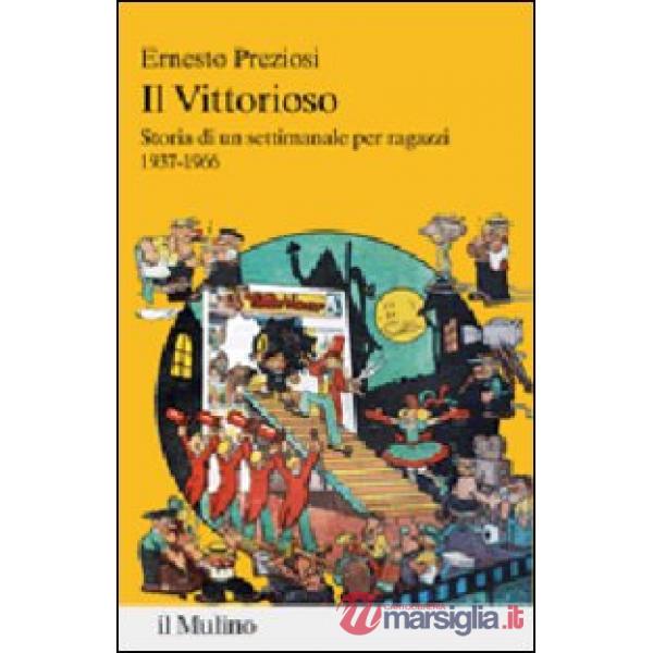 Vittorioso. Storia di un settimanale illustrato per ragazzi 1937-1966 (Il)