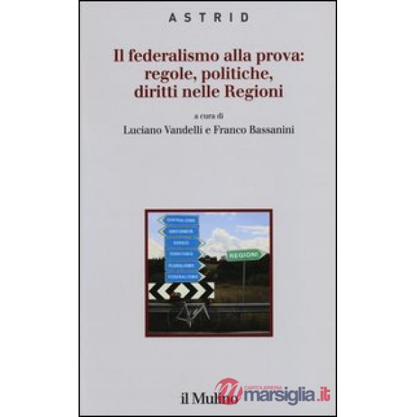 Federalismo alla prova: regole, politiche, diritti nelle regioni (Il)