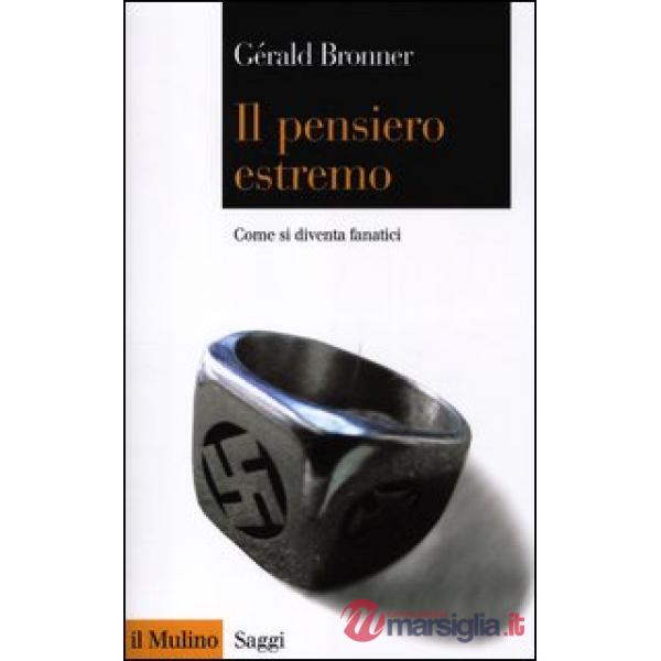Pensiero estremo. Come si diventa fanatici (Il)