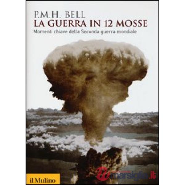 Guerra in 12 mosse. Momenti chiave della seconda guerra mondiale (La)