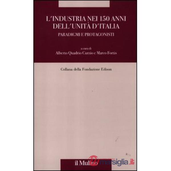 Industria nei 150 anni dell'Unità d'Italia. Paradigmi e protagonisti (L')