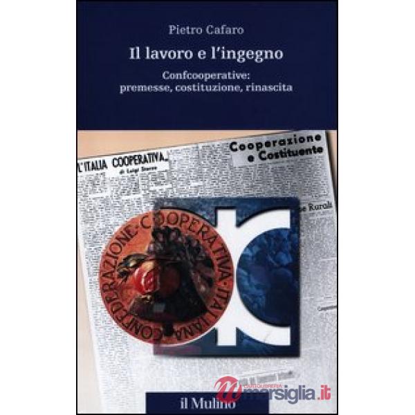 Lavoro e l'ingegno. Confcooperative: premesse, costituzione, rinascita (Il)