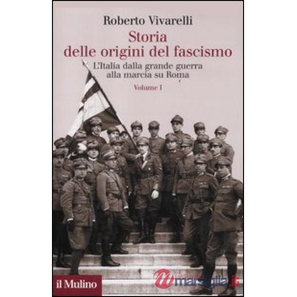 Storia delle origini del fascismo. L'Italia dalla grande guerra alla marcia su Roma. Vol. 1