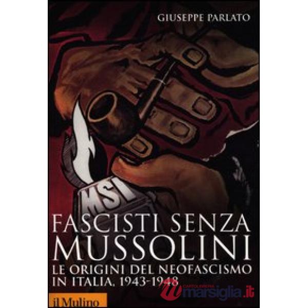 Fascisti senza Mussolini. Le origini del neofascismo in Italia, 1943-1948