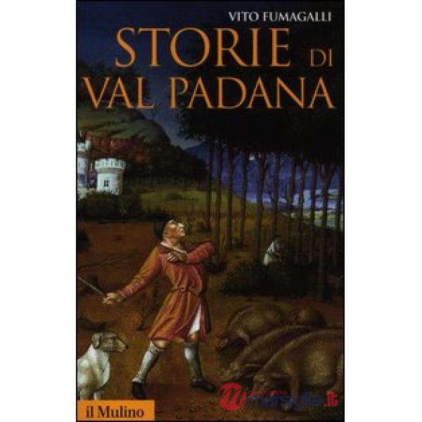 Storie di Val Padana. Campagne, foreste e città da Alboino a Cangrandedella Scal
