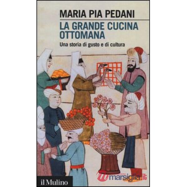 Grande cucina ottomana. Una storia di gusto e di cultura (La)