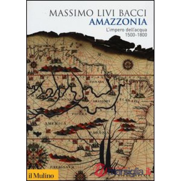 Amazzonia. L'impero dell'acqua 1500-1800